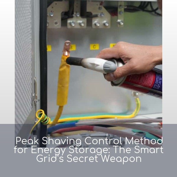 Peak Shaving Control Method for Energy Storage: The Smart Grid's Secret Weapon